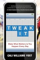 Tweak It: Make What Matters to You Happen Every Day Tweak It: Make What Matters to You Happen Every Day