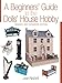 A Beginners' Guide to the Dolls' House Hobby: Revised and Expanded Edition by