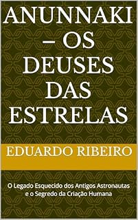 Livro ANUNNAKI – OS DEUSES DAS ESTRELAS: O Legado Esquecido dos Antigos Astronautas e o Segredo da Criação Humana