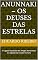 Livro ANUNNAKI – OS DEUSES DAS ESTRELAS: O Legado Esquecido dos Antigos Astronautas e o Segredo da Criação Humana