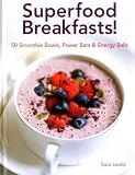 Superfood Breakfasts! 50 Smoothie Bowls, Power Bars & Energy Balls: Smoothie Bowls And Power-Packed by