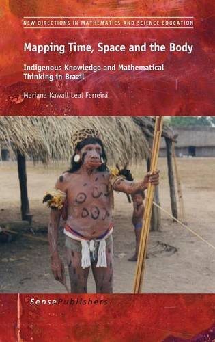 Mapping Time, Space and the Body: Indigenous Knowledge and Mathematical Thinking in Brazil (New Directions in Mathematics and Science Education) by Mariana Kawall Leal Ferreira