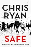 Safe: How to stay safe in a dangerous world: Survival techniques for everyday life from an SAS hero by Chris Ryan