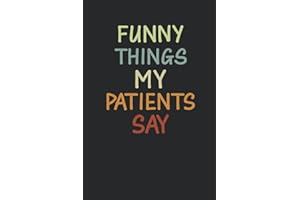 Funny Things My Patients Say, Funny Gift For Doctors, Nurses From Friends, Family For Birthday, Christmas: | Lined Notebook / Journal Gift, 120 pages, 6x9, Soft Cover, Matte Finish