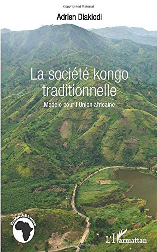 La Societe Kongo Traditionnelle Modele Pour L Union Africaine Etudes Africaines French Edition Diakiodi Adrien 9782296555815 Amazon Com Books