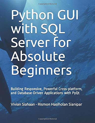 Python GUI with SQL Server for Absolute Beginners: Building Responsive, Powerful Cross-platform, and Database-Driven Applications with PyQt