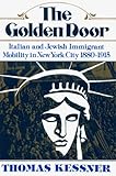 Front cover for the book The Golden Door: Italian and Jewish Immigrant Mobility in New York City by Thomas Kessner