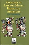 Companion to Literary Myths : Heroes and Archetypes, Brunel, Pierre, 0415064600