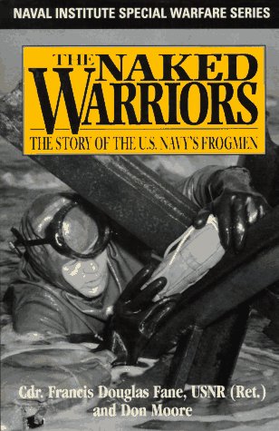 The Naked Warriors: The Story of the U.S. Navy's Frogmen (Naval Institute Special Warfare Series) by Francis Douglas Fane, Don Moore