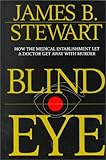 Blind Eye : The Terrifying Story of a Doctor Who Got Away with Murder, Stewart, James B., 0783889348