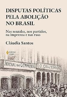 Livro Disputas políticas pela abolição no Brasil: Nas senzalas, nos partidos, na imprensa e nas ruas