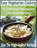 Easy Vegetarian Cooking: 75 Delicious Vegetarian Casserole Recipes (Vegetarian Cookbook Book 3)