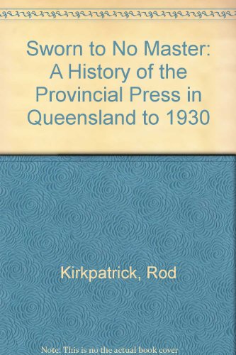 Sworn to No Master : A History of the Provincial Press in Queensland to 1930