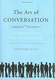 The Art of Conversation: A Guided Tour of a Neglected Pleasure cover