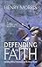 Defending the Faith: Successfully Presenting the Gospel, Answering Skeptics and Defending Creationism