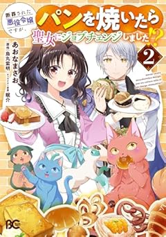 断罪された悪役令嬢ですが、パンを焼いたら聖女にジョブチェンジしました!?の最新刊