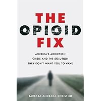 The Opioid Fix: America's Addiction Crisis and the Solution They Don't Want You to Have