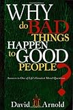 Why Do Bad Things Happen To Good People: Answers to One of Life's Greatest Moral Questions