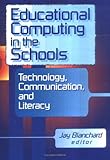 Educational Computing in the Schools : Technology, Communication and Literacy, , 0789007797