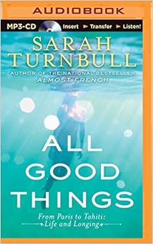 All Good Things: From Paris to Tahiti: Life and Longing, by Sarah Turnbull All Good Things: From Paris to Tahiti: Life and Longing, by Sarah Turnbull