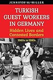 Jennifer A. Miller, "Turkish Guest Workers in Germany: Hidden Lives and Contested Borders, 1960s to 1980s" (U Toronto Press, 2018)