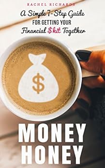 Money Honey: A Simple 7-Step Guide for Getting Your  