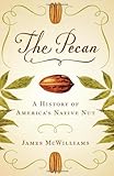 The Pecan: A History of America's Native Nut by James McWilliams