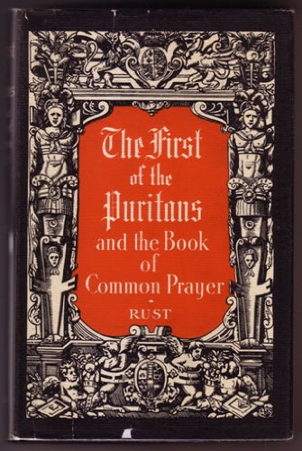 The First of the Puritans and the Book of Common Prayer by Paul R. Rust