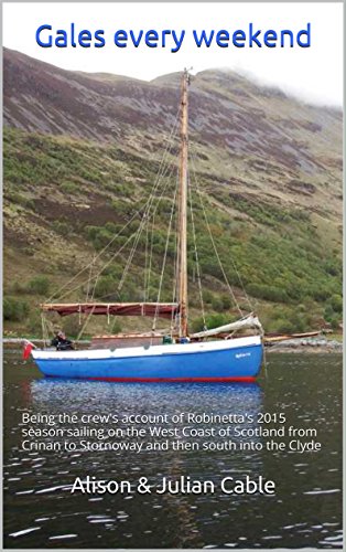 Gales every weekend: Being the crew's account of Robinetta's 2015 season sailing on the West Coast of Scotland from Crinan to Stornoway and then south ... Clyde (Robinetta's Collected Blogs Book 4) by Alison Cable