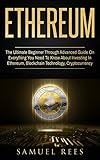 ETHEREUM: The Ultimate Beginner Through Advanced Guide on Everything You Need to Know About Investing in Ethereum, Blockchain Technology and Cryptocurrency by Samuel Rees