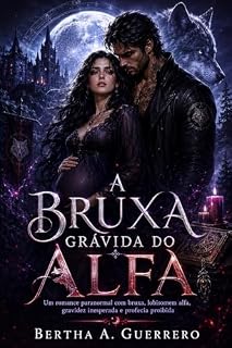Livro A Bruxa Grávida do Alfa: Um romance paranormal com bruxa, lobisomem alfa, gravidez inesperada e profecia proibida