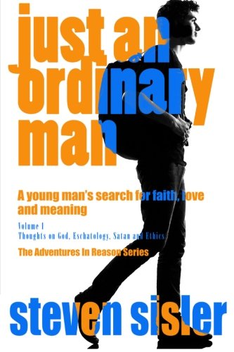 just an ordinary man: A young man's search for faith, love and meaning (Adventures in reason)