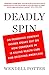 Deadly Spin: An Insurance Company Insider Speaks Out on How Corporate PR Is Killing Health Care and Deceiving Americans