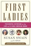 First Ladies: Presidential Historians on the Lives of 45 Iconic American Women
