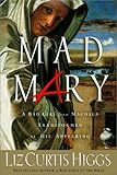 Front cover for the book Mad Mary: A Bad Girl from Magdala, Transformed at His Appearing by Liz Curtis Higgs