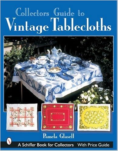 Collector's Guide to Vintage Tablecloths (Schiffer Book for Collectors), by Pamela Glasell Collector's Guide to Vintage Tablecloths (Schiffer Book for Collectors), by Pamela Glasell