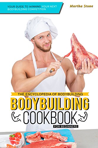 [F.R.E.E] The Encyclopedia of Bodybuilding - The Bodybuilding Cookbook for Beginners: Your Guide to Winning Yo [K.I.N.D.L.E]