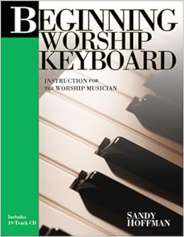 Beginning Worship Keyboard Instruction For The Worship Musician Sandy Hoffman On Worship Sandy Hoffman 9781883002923 Amazon Com Books