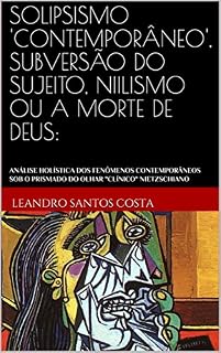 Livro SOLIPSISMO 'CONTEMPORÂNEO', SUBVERSÃO DO SUJEITO, NIILISMO OU A MORTE DE DEUS:: ANÁLISE HOLÍSTICA DOS FENÔMENOS CONTEMPORÂNEOS SOB O PRISMADO DO OLHAR