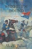 Front cover for the book Where I'm Bound: A Novel by Allen B Ballard