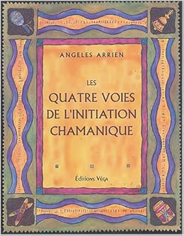 Amazon Fr Les Quatre Voies De L Initiation Chamanique Arrien Angeles Bottet Thierry Dubant Bernard Livres