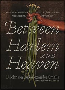 Between Harlem and Heaven: Afro-Asian-American Cooking for Big Nights, Weeknights, and Every Day