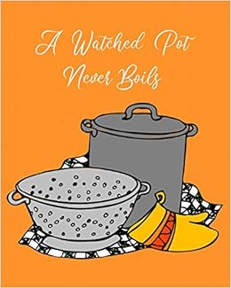 A Watched Pot Never Boils Blank Notebook To Write Down Your
