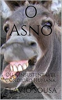 Livro O Asno: Ou A Insustentável Condição Humana.