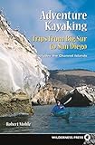 Adventure Kayaking- Trips from Big Sur to San Diego: Includes the Channel Islands by Robert Mohle