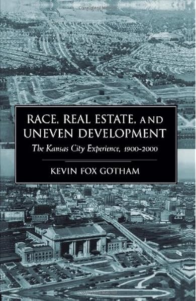 Race Real Estate And Uneven Development The Kansas City Experience 1900 2000 Gotham Kevin Fox 8580000781281 Amazon Com Books