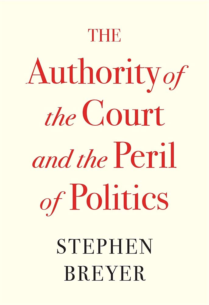 The Authority Of The Court And The Peril Of Politics Breyer Stephen Amazon Com Books