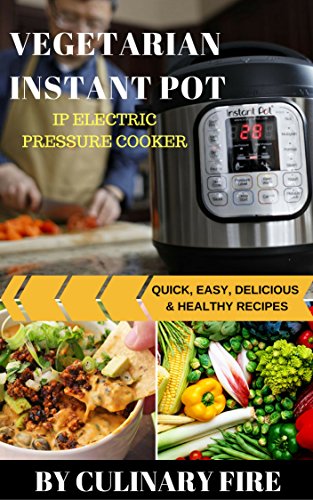 Vegetarian Instant Pot : IP ELECTRIC PRESSURE COOKER-QUICK, EASY, DELICIOUS & HEALTHY RECIPES