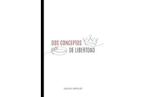 DOS CONCEPTOS DE LIBERTAD — DOS CARAS DE LA MISMA IDEA: Libertad "de" vs Libertad "para" — Derechos Individuales vs Justicia Social — Libertad ... — Nuevo prólogo y epílogo (Spanish Edition)