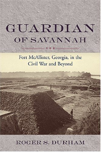 Guardian of Savannah: Fort Mcallister, Georgia, in the Civil War and Beyond (Studies in Maritime His by 